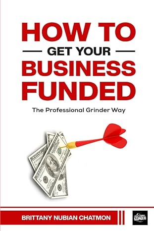 how to get your business funded the professional grinder way 1st edition brittany nubian chatmon