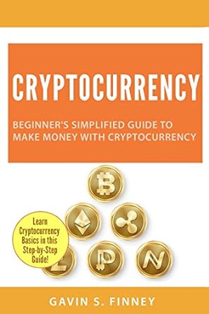 cryptocurrency beginner s simplified guide to make money with cryptocurrency 1st edition gavin s. finney