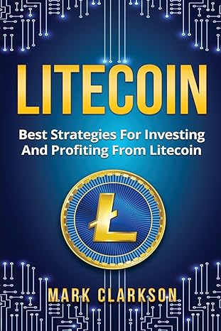 litecoin best strategies for investing and profiting from litecoin 1st edition mr mark clarkson 1984199889,