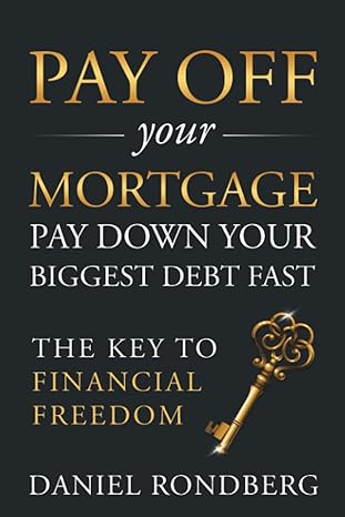 pay off your mortgage pay down your biggest debt fast the key to financial freedom 1st edition daniel