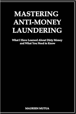 mastering anti money laundering what i have learned about dirty money and what you need to know 1st edition