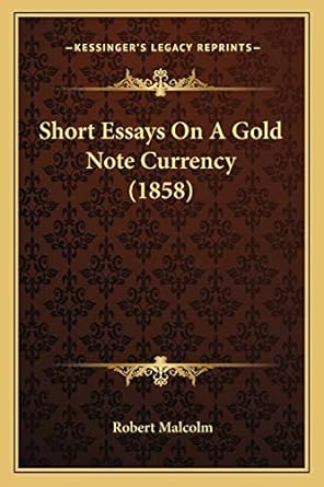 short essays on a gold note currency 1st edition robert malcolm 1166918882, 978-1166918880