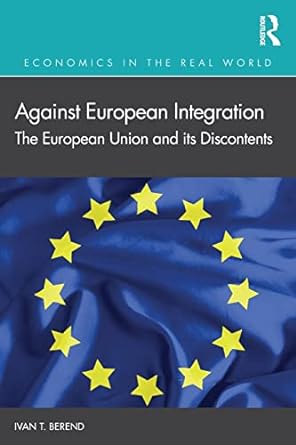 against european integration the european union and its discontents 1st edition ivan t. berend 0367187884,