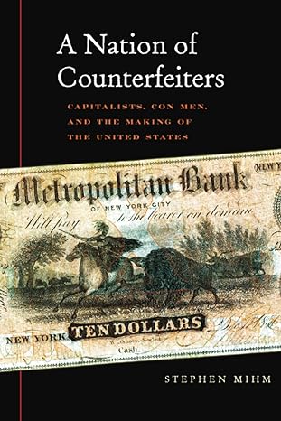 a nation of counterfeiters capitalists con men and the making of the united states 1st edition stephen mihm