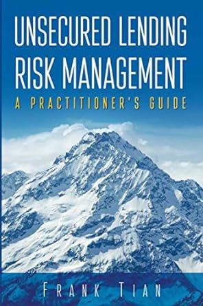 unsecured lending risk management a practitioner s guide 1st edition frank tian 1777592704, 978-1777592707