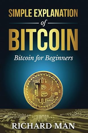 simple explanation of bitcoin bitcoin for beginners 1st edition richard man 979-8500488145