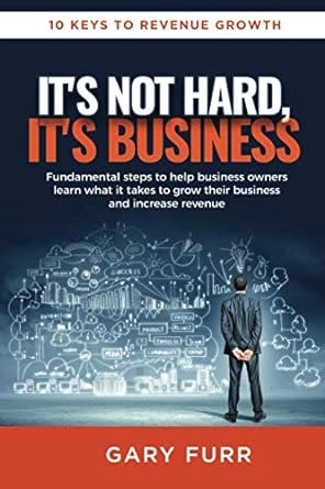 it s not hard it s business 10 keys to revenue growth 1st edition gary furr 1731194234, 978-1731194237