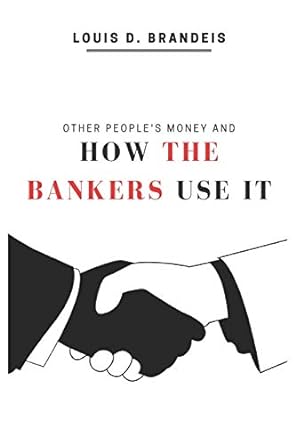 other people s money and how the bankers use it 2020 new edition 1st edition louis d. brandeis ,emma harper