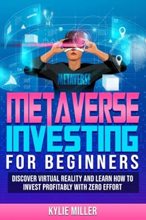 Metaverse Investing For Beginners Discover Virtual Reality And Learn How To Invest Profitably With Zero Effort
