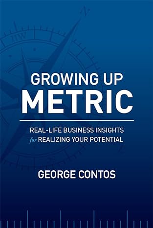 growing up metric real life business insights for realizing your potential 1st edition george contos