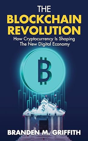 the blockchain revolution how cryptocurrency is shaping the new digital economy 1st edition branden m