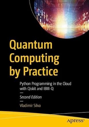 quantum computing by practice python programming in the cloud with qiskit and ibm q 2nd edition vladimir