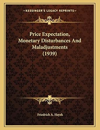 price expectation monetary disturbances and maladjustments 1st edition friedrich a hayek 1169828809,