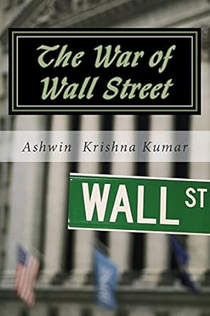 the war of wall st an in depth view of public perception of wall st 1st edition ashwin krishna kumar