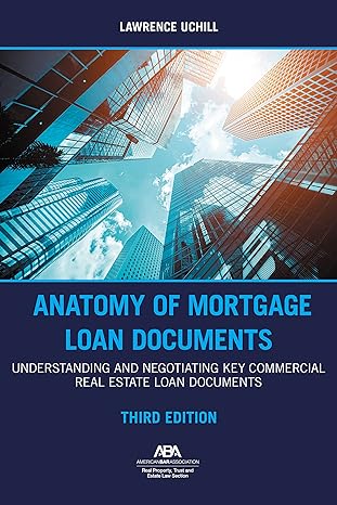 anatomy of mortgage loan documents understanding and negotiating key commercial real estate loan documents