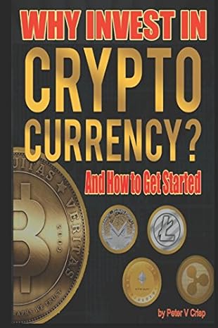 why invest in cryptocurrency and how to get started 1st edition peter v crisp 1976886422, 978-1976886423