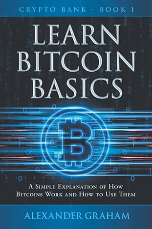 learn bitcoin basics a simple explanation of how bitcoins work and how to use them 1st edition alexander