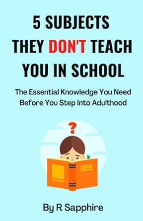 5 subjects they don t teach you in school the essential knowledge you need before you step into adulthood 1st