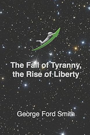 the fall of tyranny the rise of liberty 1st edition george ford smith 1520446268, 978-1520446264