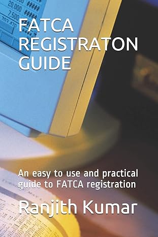 fatca registraton guide an easy to use and practical guide to fatca registration 1st edition ranjith kumar