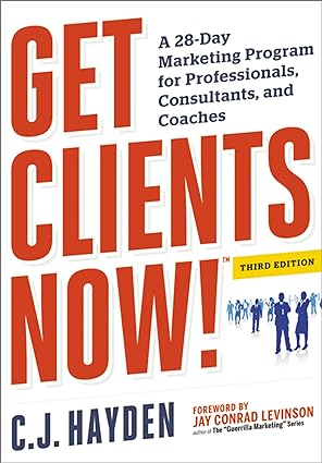 get clients now a 28 day marketing program for professionals consultants and coaches 3rd edition c. j. hayden