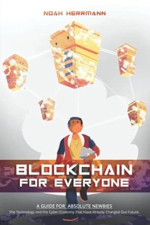 blockchain for everyone a guide for absolute newbies the technology and the cyber economy that have already