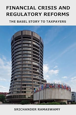 financial crisis and regulatory reforms the basel story to taxpayers 1st edition srichander ramaswamy