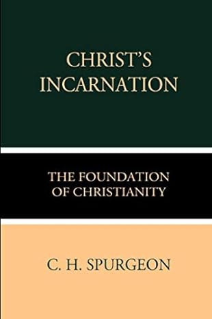 christ s incarnation the foundation of christianity 1st edition c. h. spurgeon ,crossreach publications