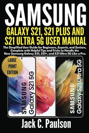 samsung galaxy s21 s21 plus and s21 ultra 5g user manual the simplified user guide for beginners and experts