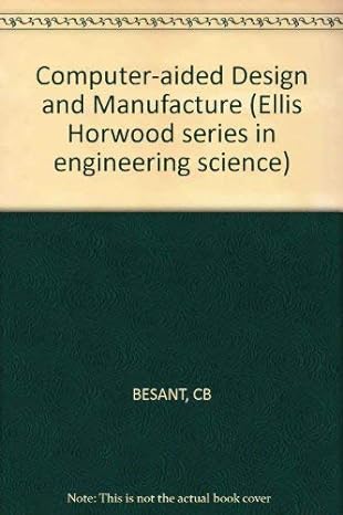 computer aided design and manufacture 2nd edition c. b besant 0853125228, 978-0853125228