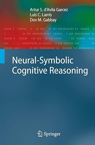 neural symbolic cognitive reasoning 1st edition artur s. davila garcez ,luis c. lamb ,dov m. gabbay