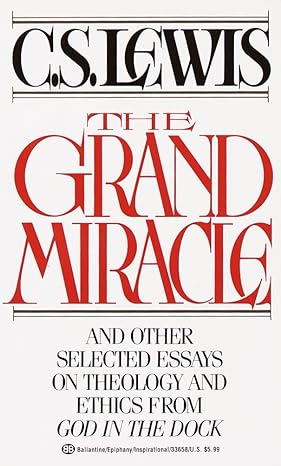 the grand miracle and other selected essays on theology and ethics from god in the dock 1st edition c. s.