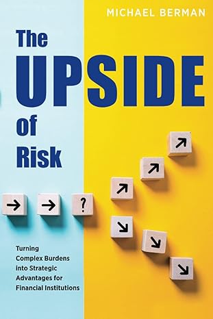 the upside of risk turning complex burdens into strategic advantages for financial institutions 1st edition