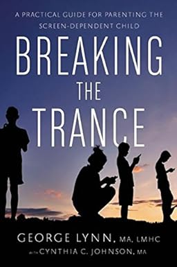 breaking the trance a practical guide for parenting the screen dependent child 1st edition george t. lynn