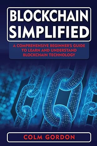 blockchain simplified a comprehensive beginner s guide to learn and understand blockchain technology 1st