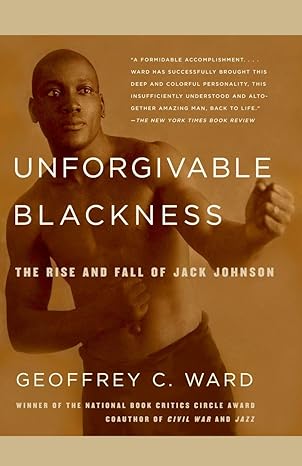 unforgivable blackness the rise and fall of jack johnson 1st edition geoffrey c. ward 0375710043,