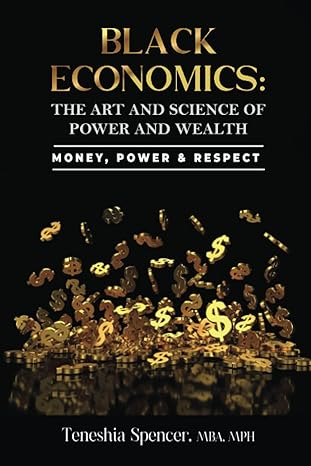 black economics the art and science of power and wealth money power and respect 1st edition teneshia spencer