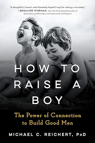 how to raise a boy the power of connection to build good men 1st edition michael c. reichert 0593189086,