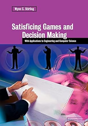 satisficing games and decision making with applications to engineering and computer science 1st edition wynn