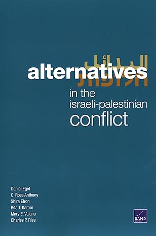 alternatives in the israeli palestinian conflict 1st edition daniel egel ,c. ross anthony ,shira efron ,rita