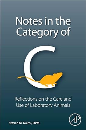 notes in the category of c reflections on laboratory animal care and use 1st edition steven m. niemi