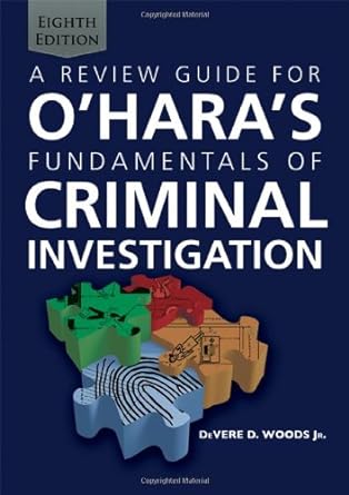 a review guide for o hara s fundamentals of criminal investigation 8th edition devere d. woods ,jr.