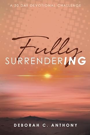 fully surrendering 30 day devotional challenge 1st edition deborah c anthony 1943342342, 978-1943342341