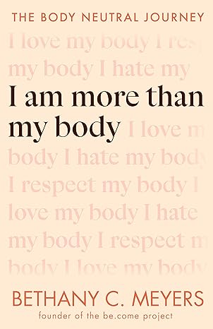 i am more than my body the body neutral journey 1st edition bethany c. meyers 0593544749, 978-0593544747