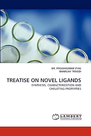 treatise on novel ligands synthesis characterization and chelating properties 1st edition dr piyushkumar vyas