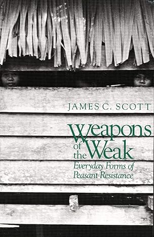 weapons of the weak everyday forms of peasant resistance 1st edition james c. scott 0300036418, 978-0300036411