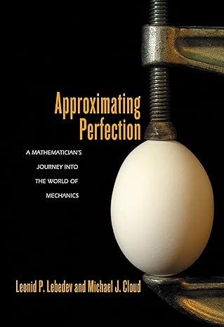 Approximating Perfection A Mathematician S Journey Into The World Of Mechanics