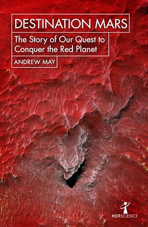 destination mars the story of our quest to conquer the red planet 1st edition andrew may 1785782258,