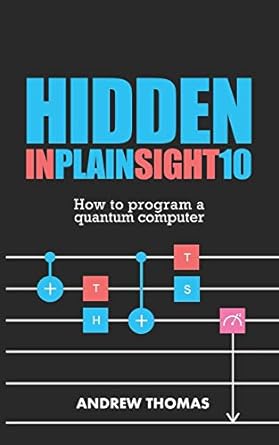 hidden in plain sight 10 how to program a quantum computer 1st edition dr. andrew h. thomas 1726017575,