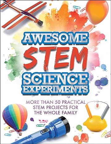 awesome stem science experiments more than 50 practical stem projects for the whole family 1st edition